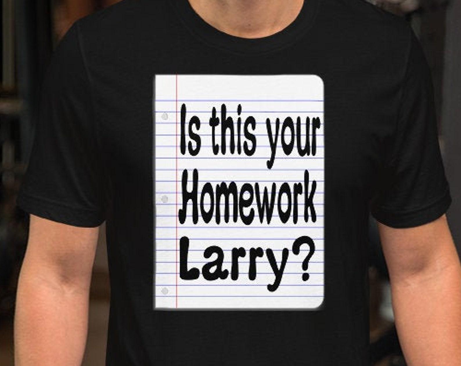 Is This Your Homework Larry? Unisex T-Shirt M