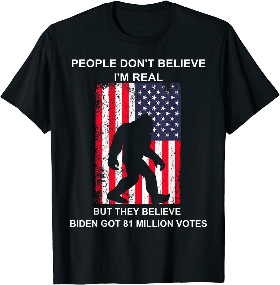 People Don039;t Believe I039;m Real But They Believe Biden Bigfoot Unisex T-Shirt Unisex T-Shirt M