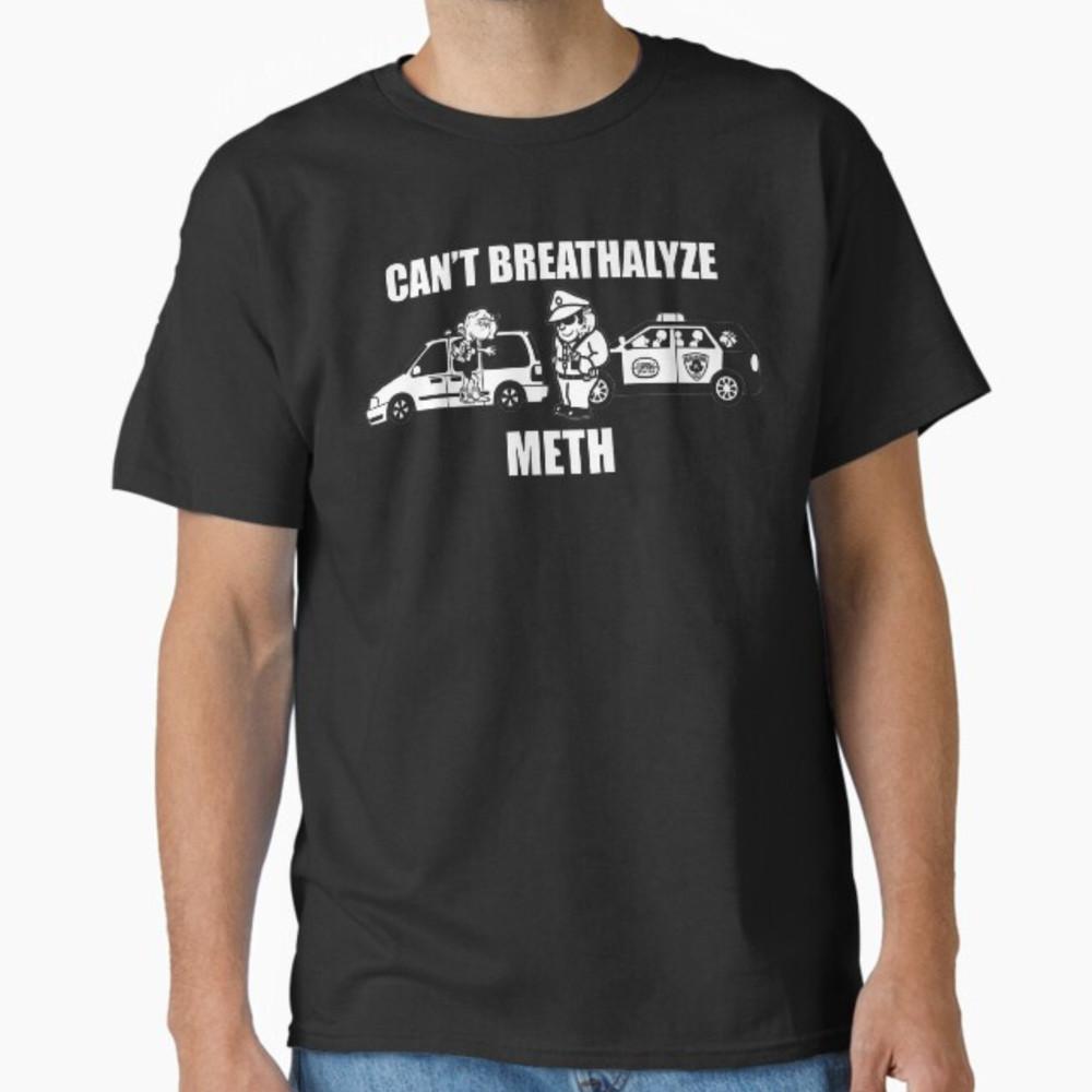 

Funny Can t Breathalyze Meth Humor Quote Saying T-Shirt Unisex T-Shirt M