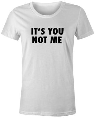 Its You Not Me Funny Quote Fashion Tee T-Shirt Top Custom Printed Womens