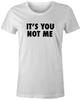 Its You Not Me Funny Quote Fashion Tee T-Shirt Top Custom Printed Womens