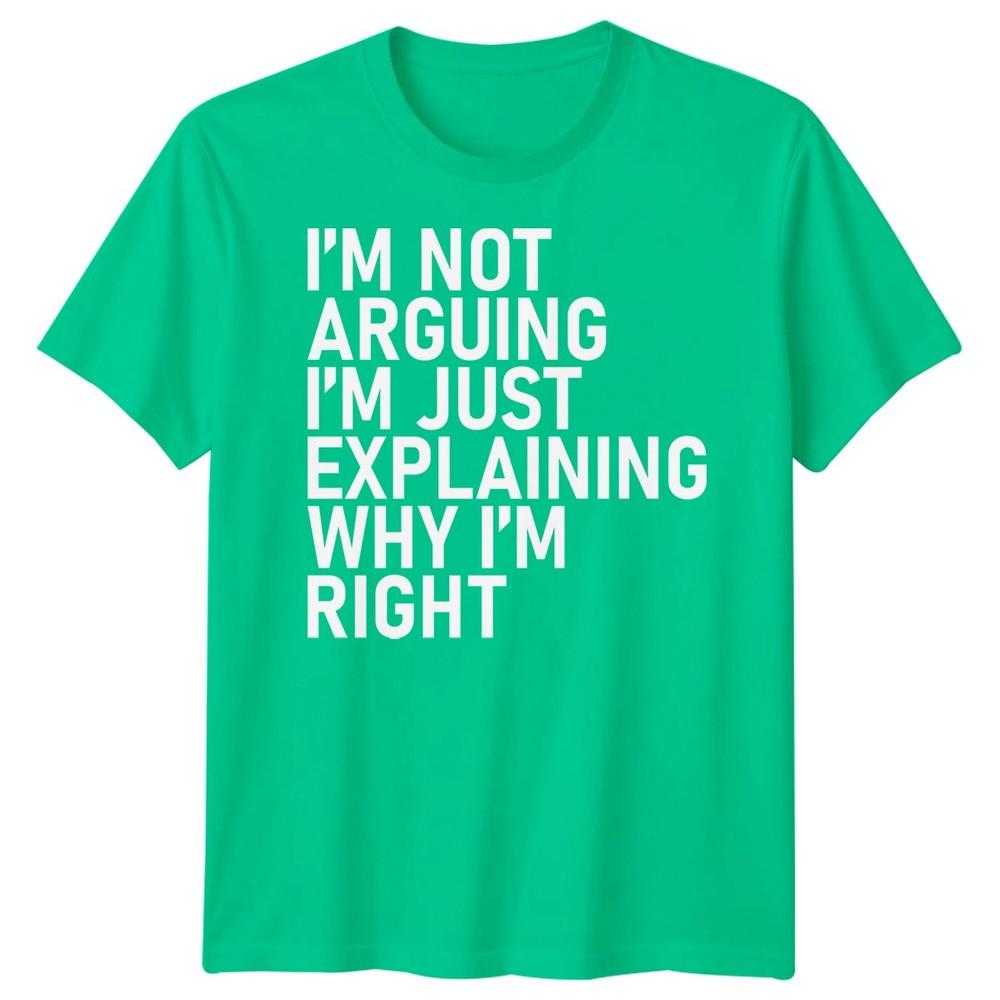 Im Not Arguing Im Just Explaining Why Im Right Sarcastic Quote Humor Unisex T Shirt