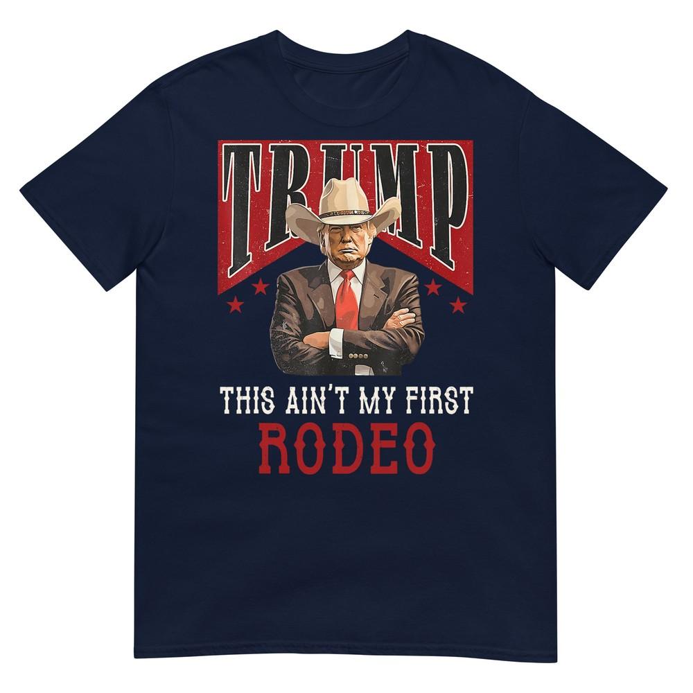 Aint My First Rodeo Shirt Western Cowboy Funny Trump Tshirt S