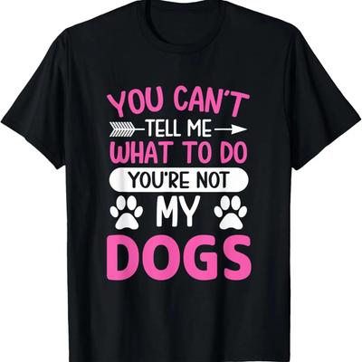 Dog Lover - You Can't Tell Me What To Do You're Not My Dogs T-Shirt