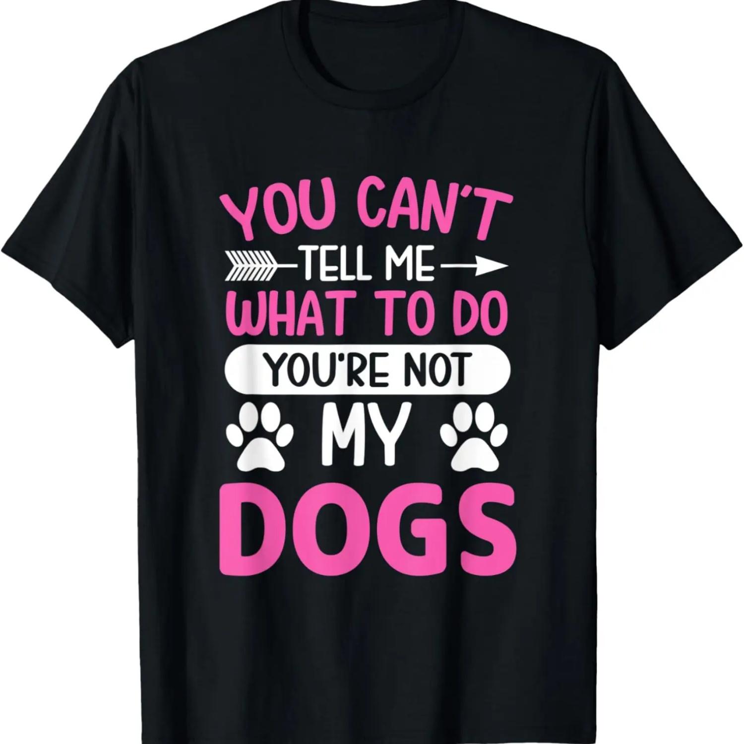 Dog Lover - You Can t Tell me What to do You re not My Dogs T-Shirt S