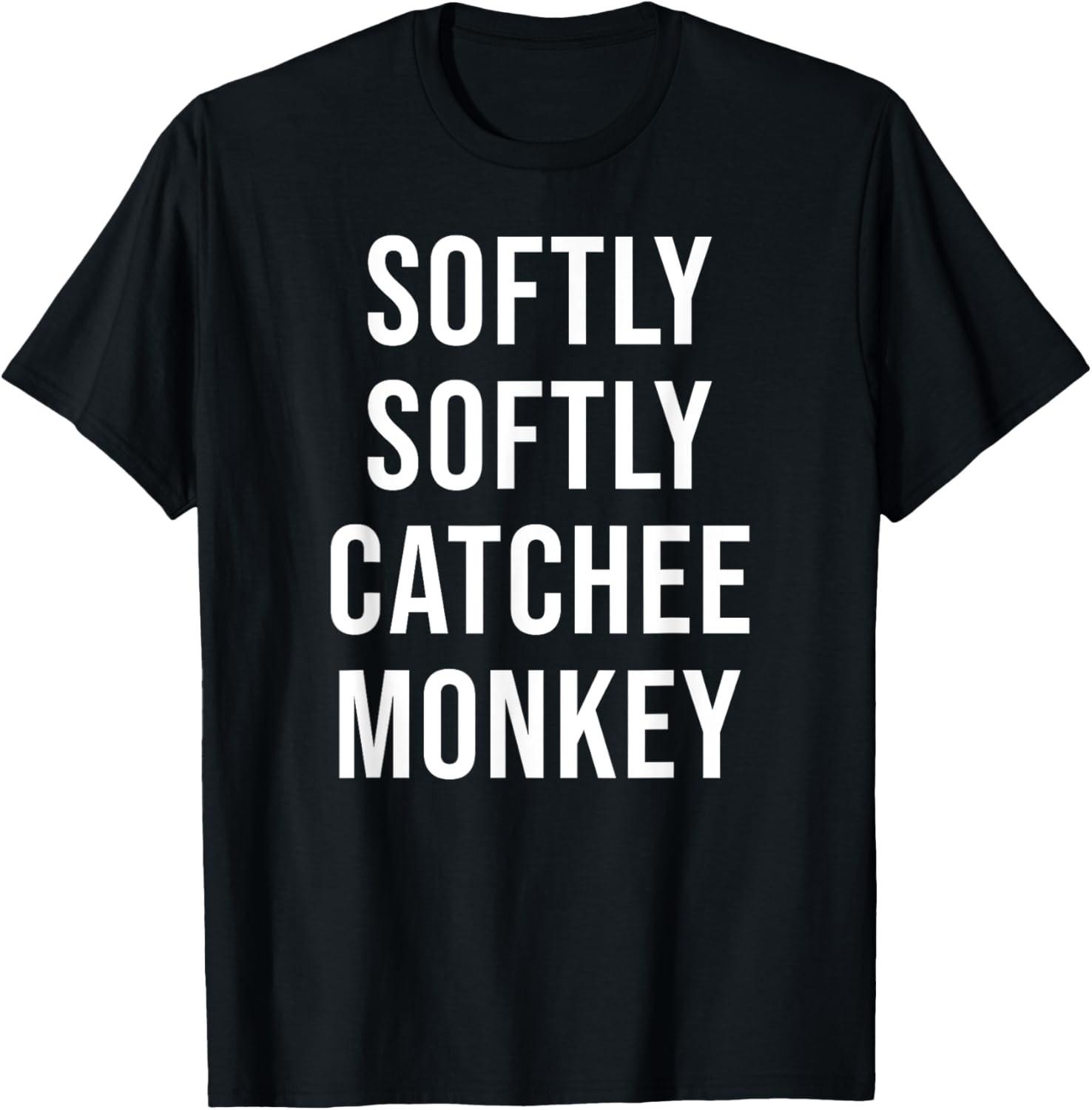 Softly Softly Catchee Monkey Funny Saying T-Shirt XXL