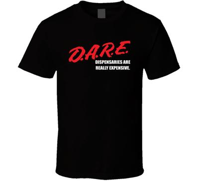 Dare Dispensaries Are Really Expensive Funny Parody T Shirt
