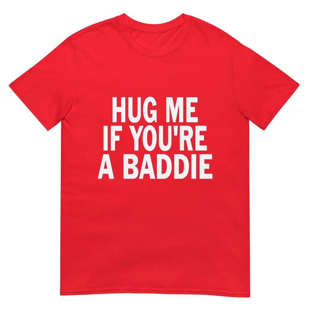 I Need A Hug Me If Youre A Baddie Funny Gag Unisex Unisex Tee Tshirt S