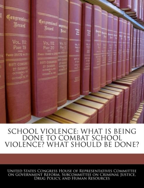The School Violence : What Is Being Done To Combat School Violence? What Should Be Done? Book