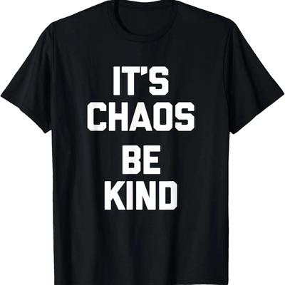 It's Chaos (Be Kind) T-Shirt Funny Saying Sarcastic Novelty T-Shirt