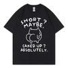 Short Maybe Caked Up Absolutely Funny Cat Meme T-shirt High Quality Fashion Oversized T ShirtUnisex Casual Cotton T-shirts