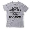 Women's Dog Shirts Dog Owner Shirt I Just Wanna Be A Stay At Home Dog Mom Shirt Unisex T-Shirt
