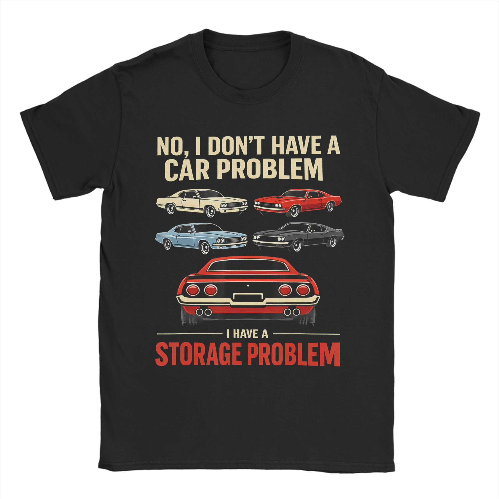 No I Dont Have A Car Problem I Have A Storage Problem Funny Cotton TShirt For Unisexs Beach Awesome T Shirts Crewneck Tees S