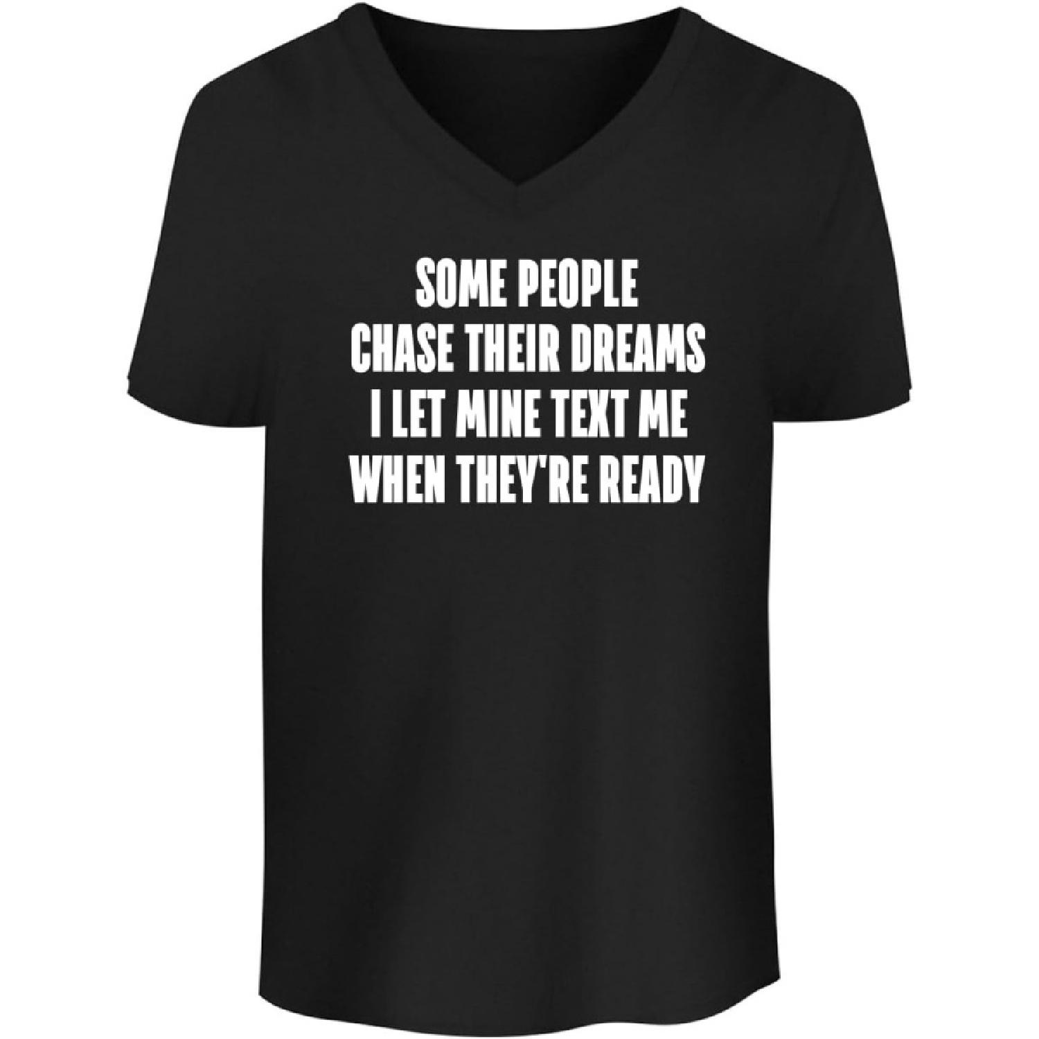 Some People Chase Their Dreams. I let Mine Text me When They’re Ready S