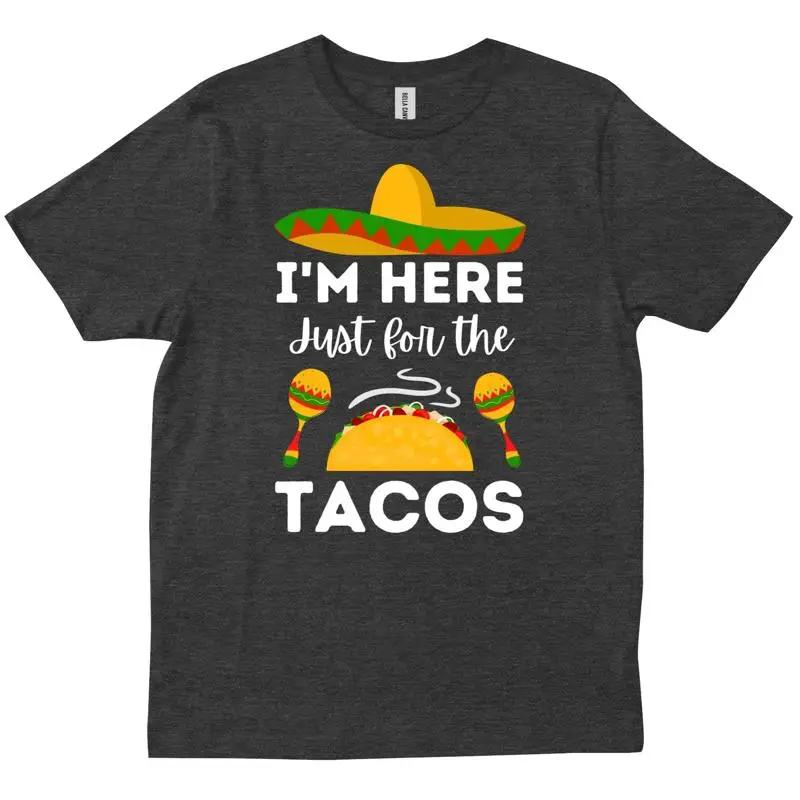 I M Here Just For The Tacos Mexican Taco Tuesday Funny Mexico Trip T Shirt