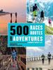 The 500 Races, Routes and Adventures : A Runner's Bucket List Book