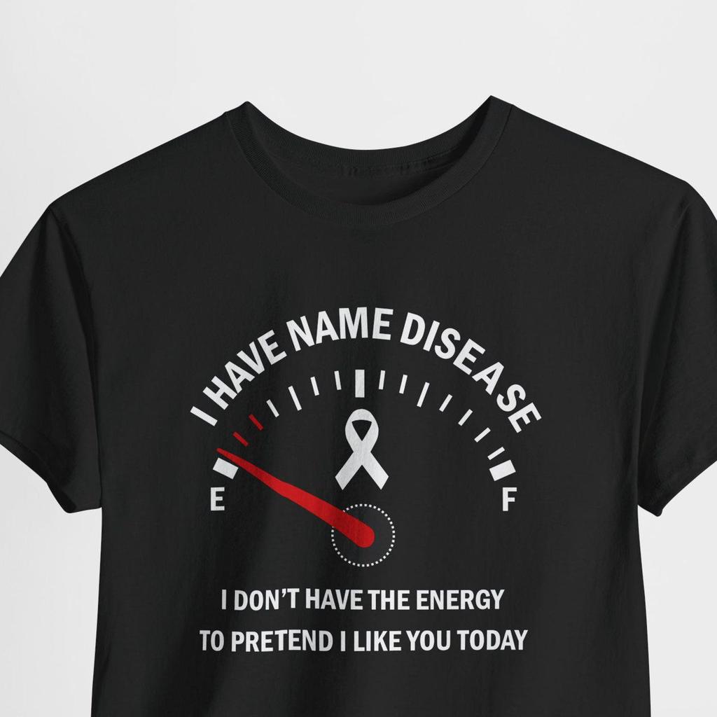 Personalised I Have Disease I Don't Have The Energy To Pretend I Like You Today Shirt, Personalised Lupus ADHD Cancer Diabetes Autism ADHD