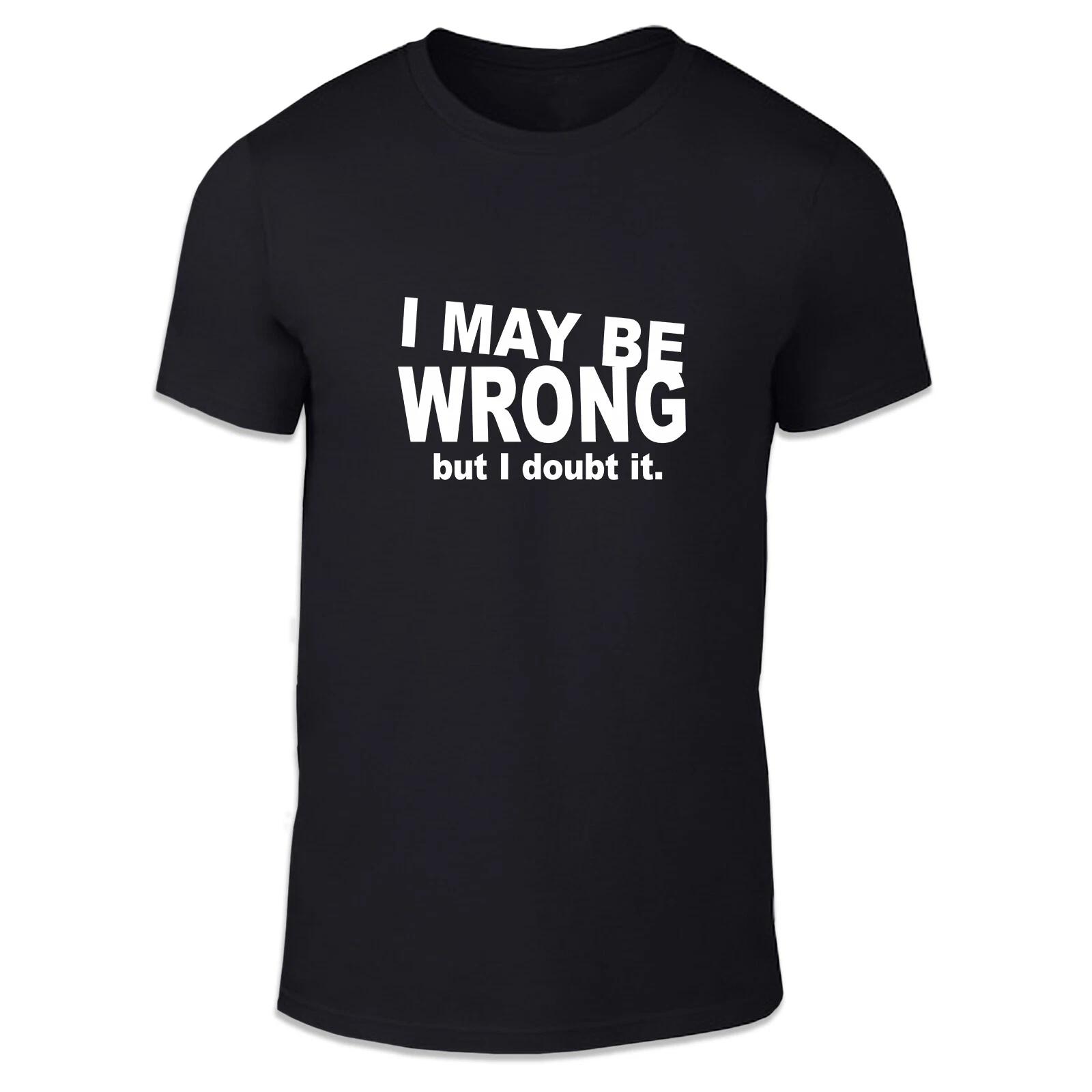 I May Be Wrong...But I Doubt It Unisex T Shirt - Fun Cool Humour Summer S