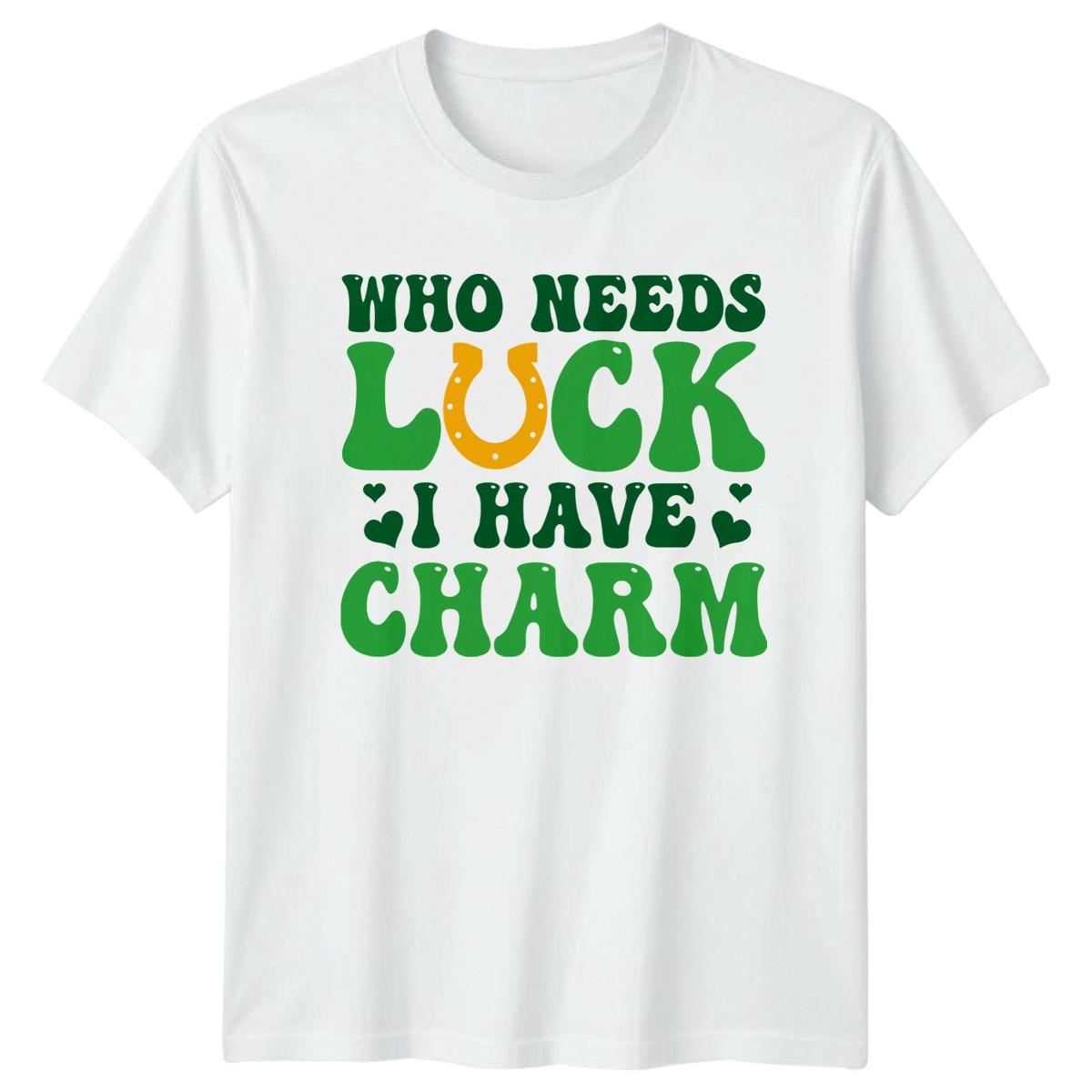 Who Needs Luck I Have Charm T-Shirt St Patricks Day Irish Humor XXL