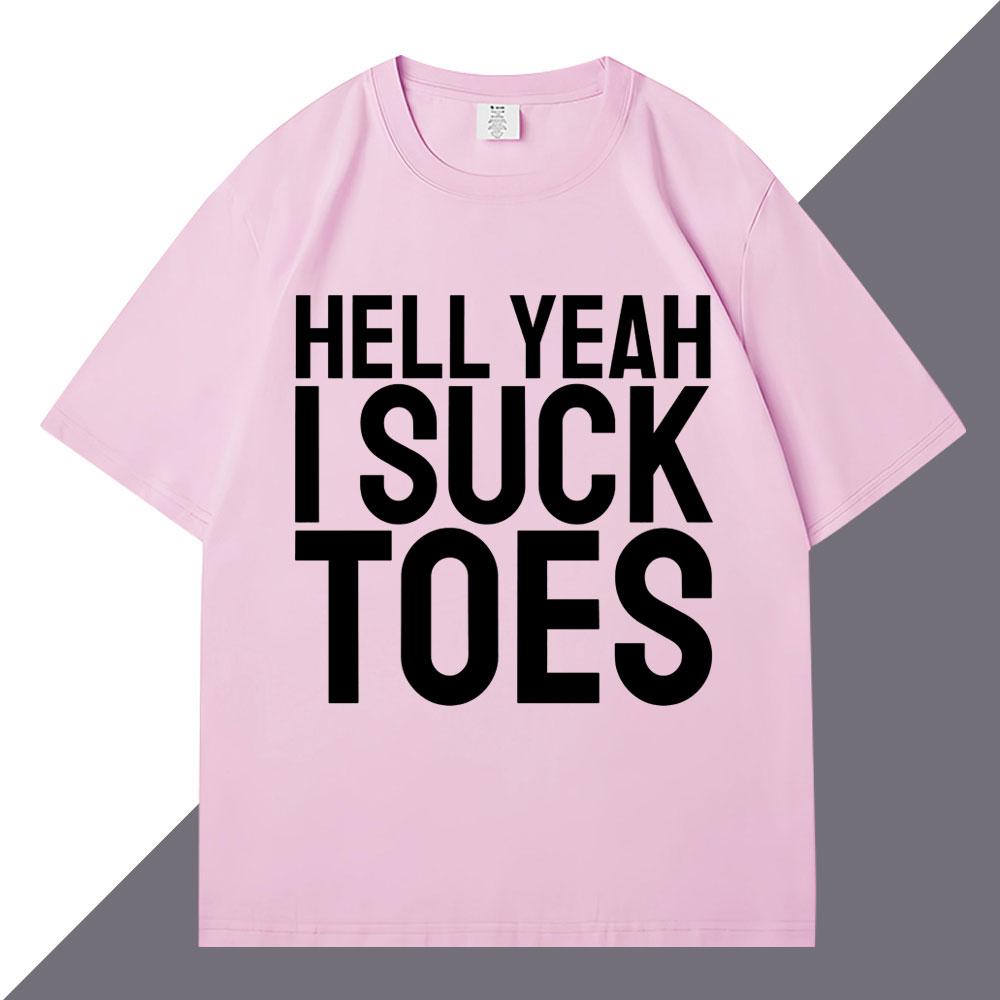 Hell Yeah I Suck Toes Funny T Shirts Humor Joke Personality Men Women Short Sleeve Loose Cotton Casual Summer Tshirt Streetwear