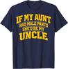 If My Aunt Had Male Parts She'd Be My Uncle T-Shirt