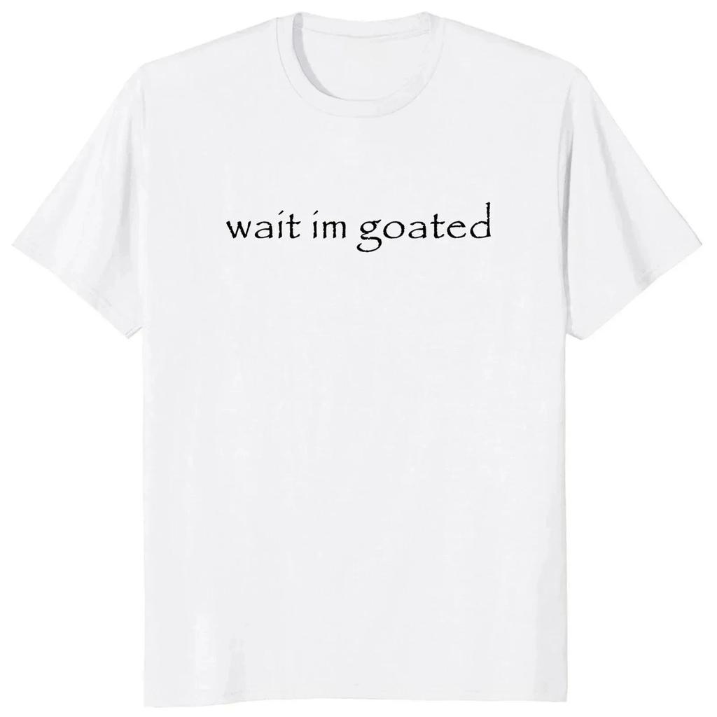 Funny Meme Trend Y2k Short Sleeve Wait Im Goated T Shirt Oneck Summer Casual Tshirts Print Clothing Graphic T Shirts Unisex