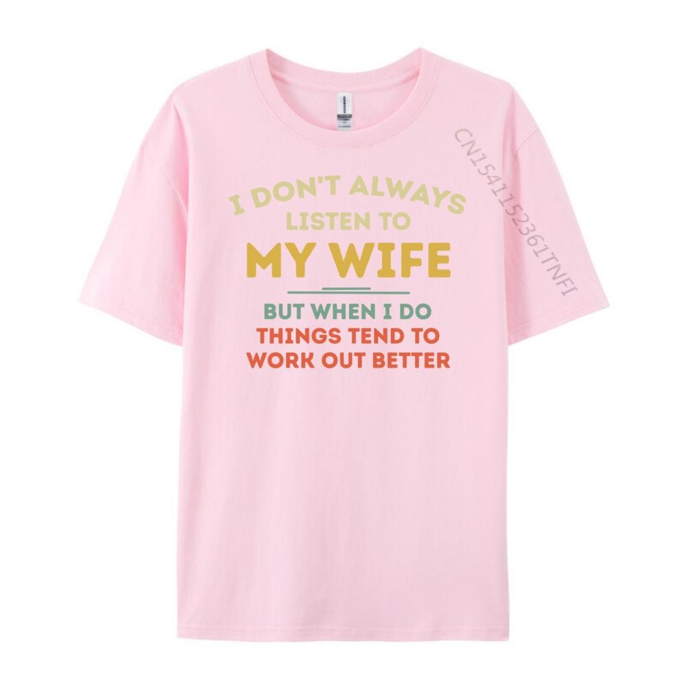 Don T Always Listen To My Wife Funny Husband Vintage T Shirts Luxury T-Shirt Punk Style Free Shipping Clothes