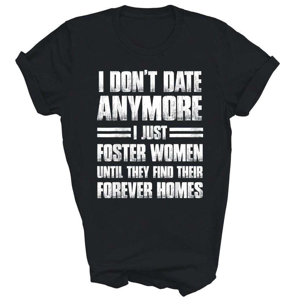 

I Don t Date Anymore I Just Foster Women Unisex Shirt Gift L