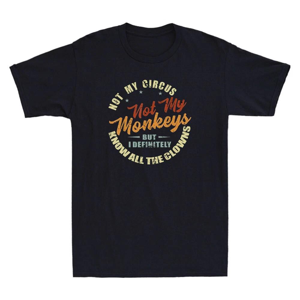Not My Circus Not My Monkeys But I Know All The Clowns Funny Quote Men s T-Shirt XXXXL