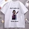 Dont Make Me Drink Alone Ma Tee Shirt Funny Ma Movie TShirt Unisex Unisex Casual Cotton Short Sleeve Round Neck Tshirt Streetwear