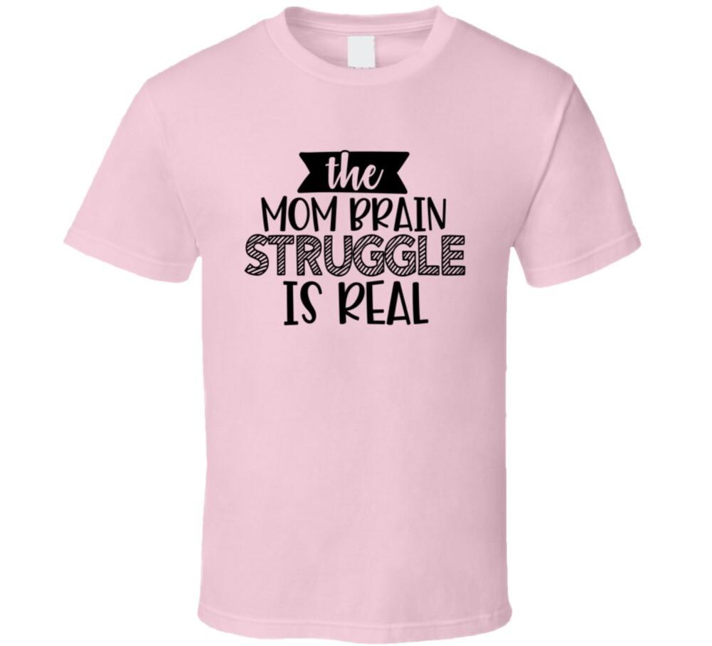 The Mom Brain Struggle Is Real Tee Funny Sarcastic T-Shirt Mother Novelty TShirt XL