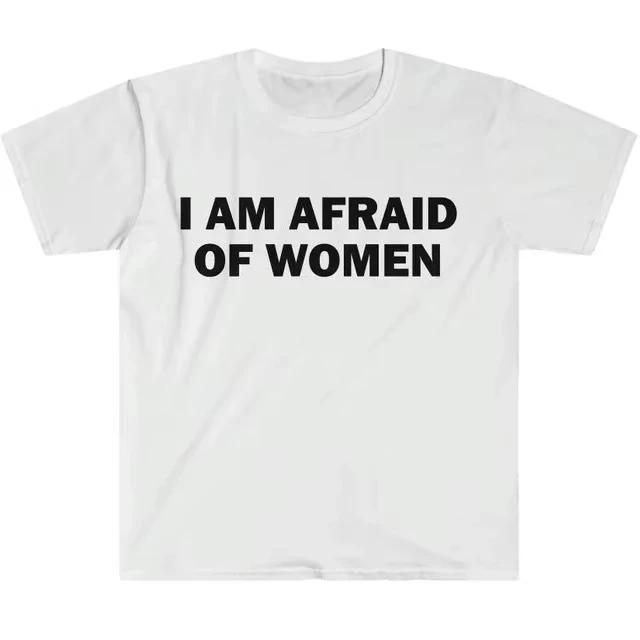 2025 Fear of Women Tshirt Humorous Gift Funny Expression Tshirt Unisex for Women Conflict Tshirt Womens Streetwear Top