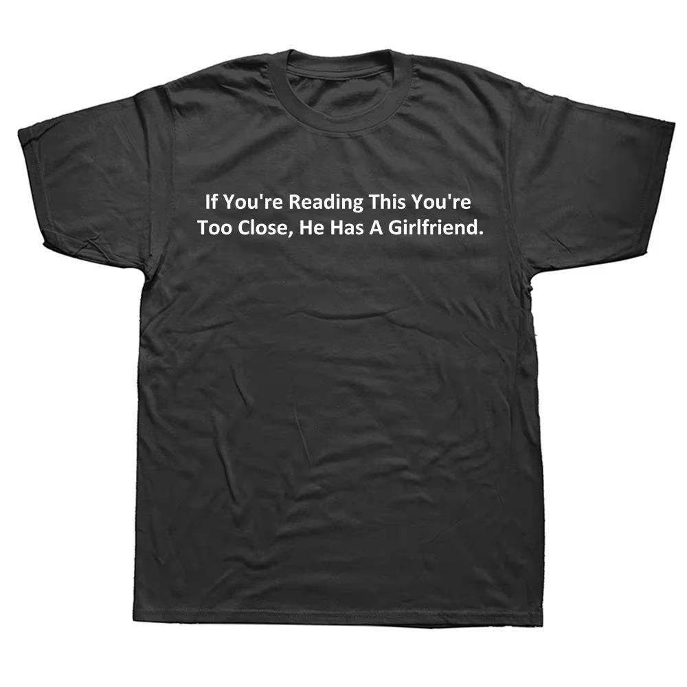 If You're Reading This You're Too Close He Has A Girlfriend T Shirt Couple Boyfriend Gift Tops  Soft Unisex T-shirt