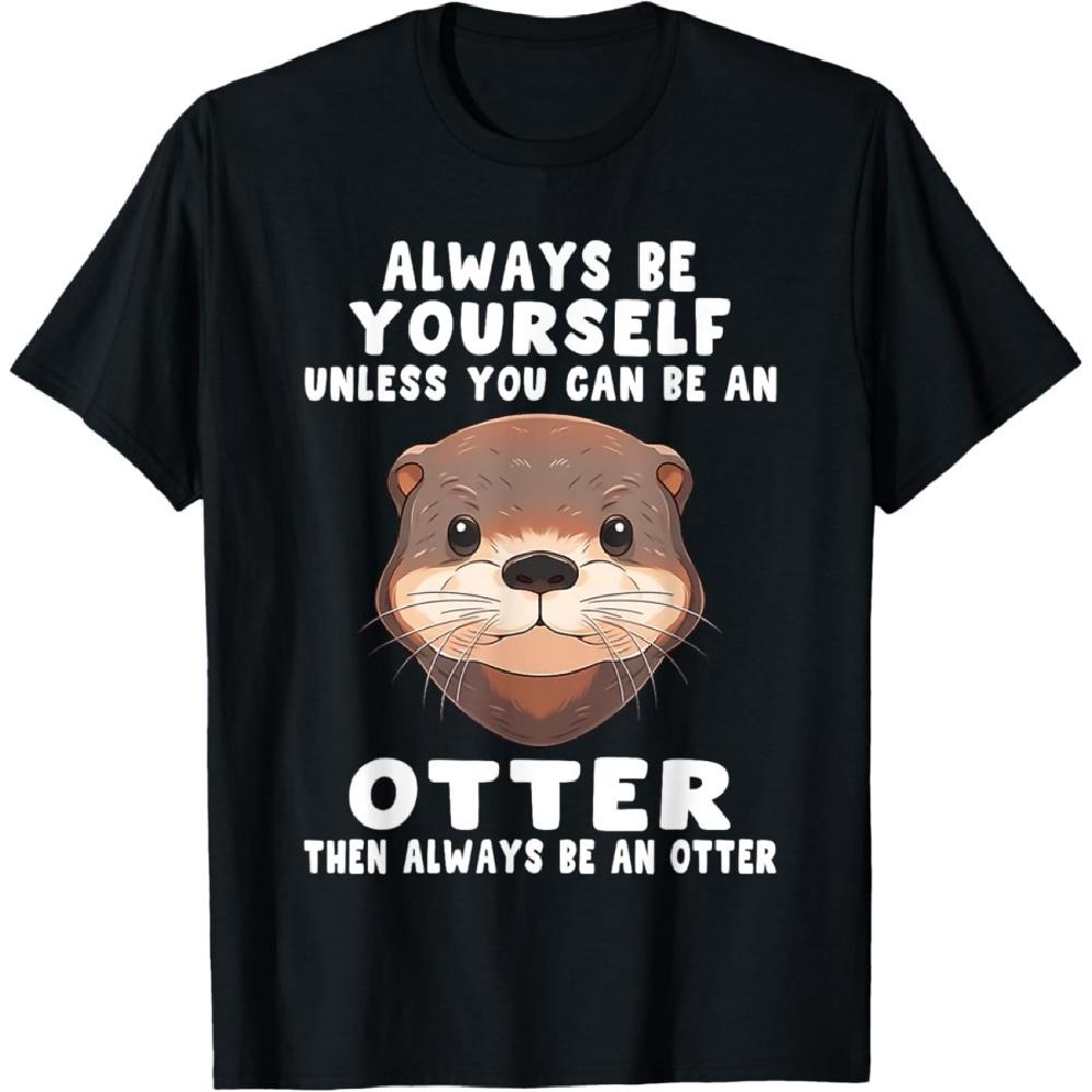 Always Be Yourself Unless You Can Be An Otter T-Shirt
