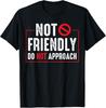 Not Friendly Do Not Approach Witty Introvert Tee T-Shirt Unisex T-Shirt