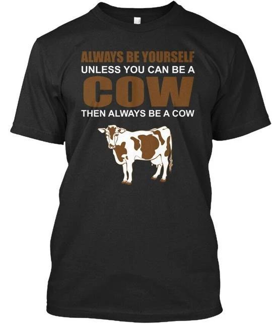 Be A Cow Always Yourself Unless You Can Then TTshirt Made in USA Size S to 5XL 2XL