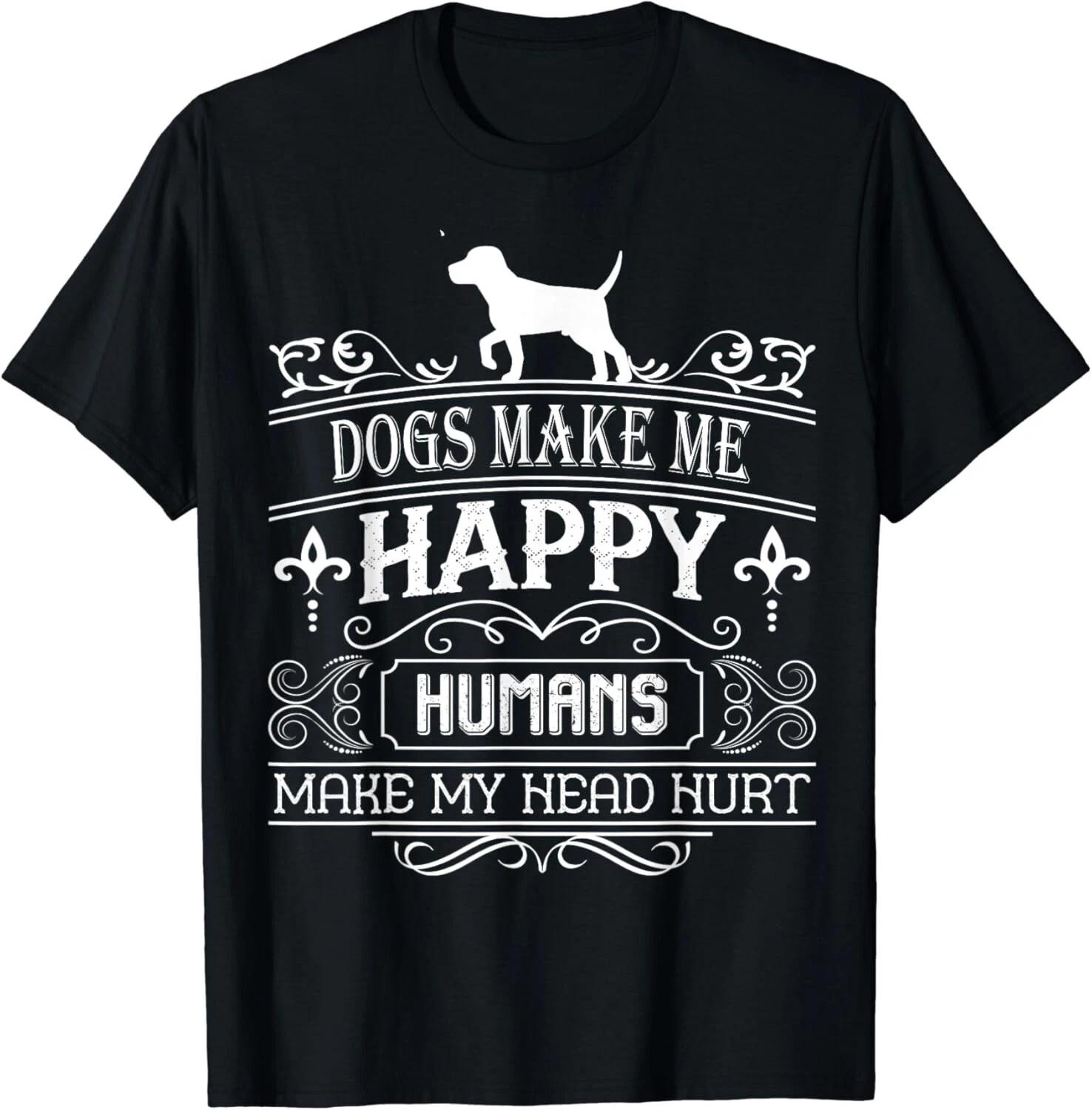 Dogs Make Me Happy Humans Make My Head Hurt Gift Unisex T-Shirt XL
