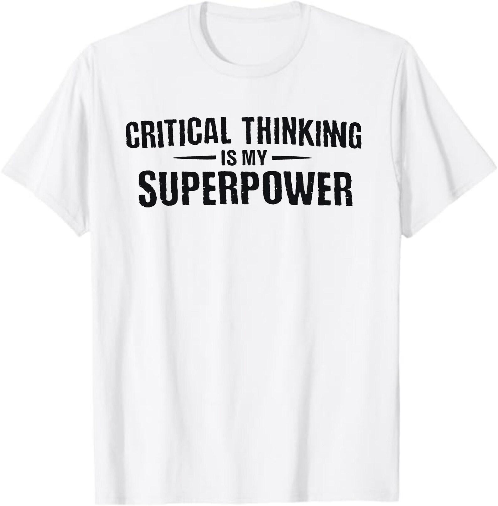 Critical Thinking Is My Superpower T-Shirt, Teacher Appreciation Gift, Philosophy Student Graphic Tee, Motivational Quote Shirt S