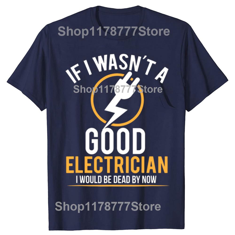 If I Wasnt A Good Electrician Id Be Dead T Shirt Tee Tops Round Neck ShortSleeve Fashion Tshirt Clothing Casual Basic Tshirt S