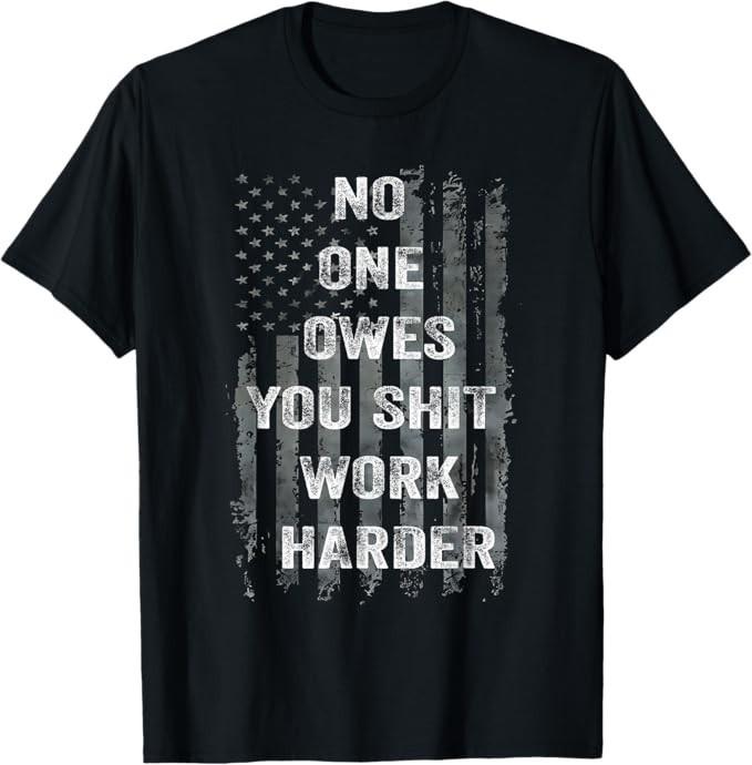 

No One Owes You Sh*t Work Harder Distressed American Flag T-Shirt XL