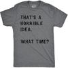 Crazy Dog Mens T Shirt Thats A Horrible Idea What Time Funny Joke Tee