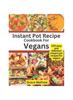 Instant Pot Recipe Cookbook For Vegans : 100 Easy and Delicious Instant Pot Recipes for Vegans