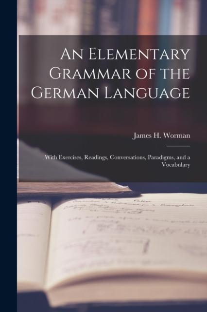 The An Elementary Grammar of the German Language : With Exercises, Readings, Conversations, Paradigms, and a Vocabulary Book