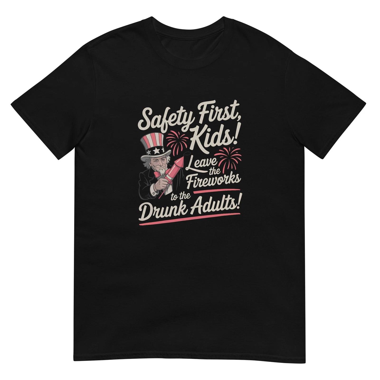 Safety First Kids Leave Fireworks to Drunk Adults Funny T-Shirt XL