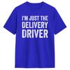Unisex Im Just The Delivery Driver Funny Delivery T Shirts  100 Cotton Clothing Leisure Short Sleeve Crew Neck Tees Adult TShirt