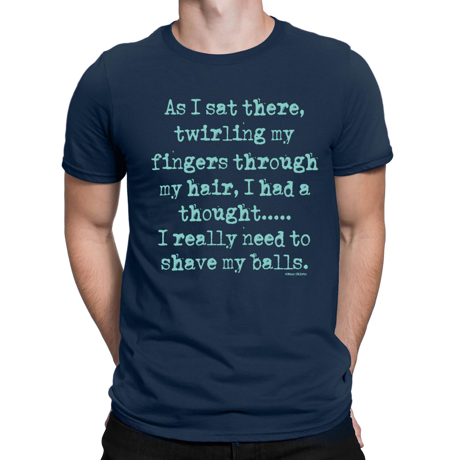 I HAD A THOUGHT I REALLY NEED TO SHAVE MY BALLS Mens Funny T-Shirt S разноцветный