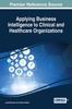 The Applying Business Intelligence To Clinical and Healthcare Organizations Book