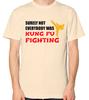 Surely Not Everyone Was Kung Fu Fighting T-Shirt Men Ladies Unisex Top