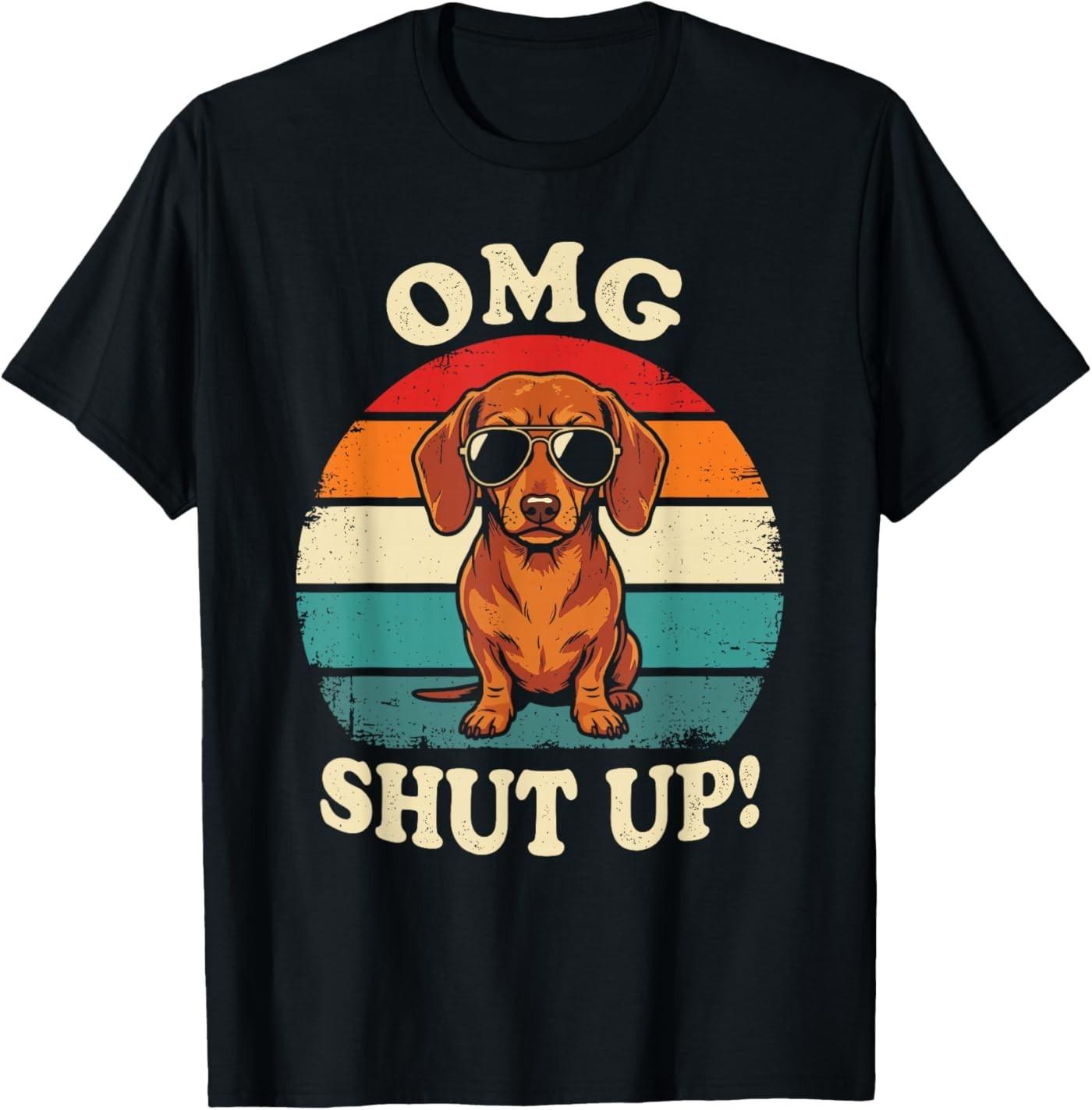OMG Shut Up Funny Meme Sarcasm Sassy Dachshund Gen X Tee T-Shirt S