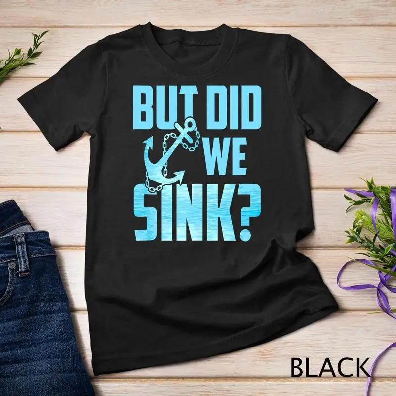 But Did We Sink Unisex T Shirt
